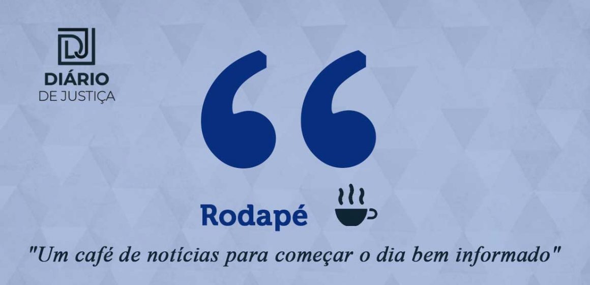 Rodapé – Um café de notícias para começar o dia bem informado (23/05/22)