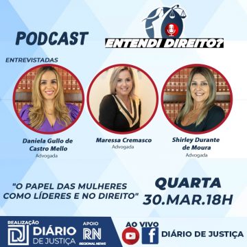 Podcast “Entendi Direito?” aborda papel das mulheres em cargos de liderança com 3 advogadas