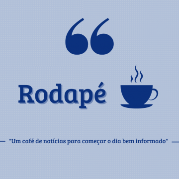 Rodapé – Um café de notícias para começar o dia bem informado (17/09/23)