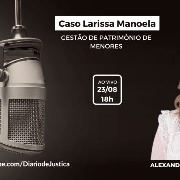 Podcast “Entendi Direito?” aborda gestão de patrimônio de menores após Caso Larissa Manoela
